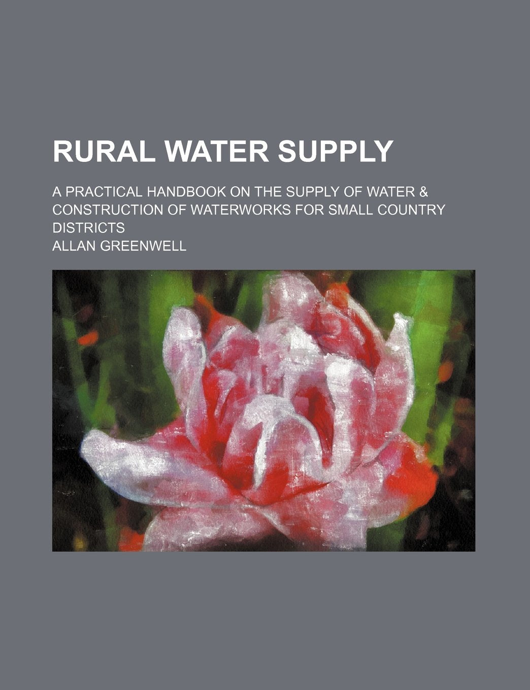 Rural Water Supply; A Practical Handbook on the Supply of Water & Construction of Waterworks for Small Country Districts Books
