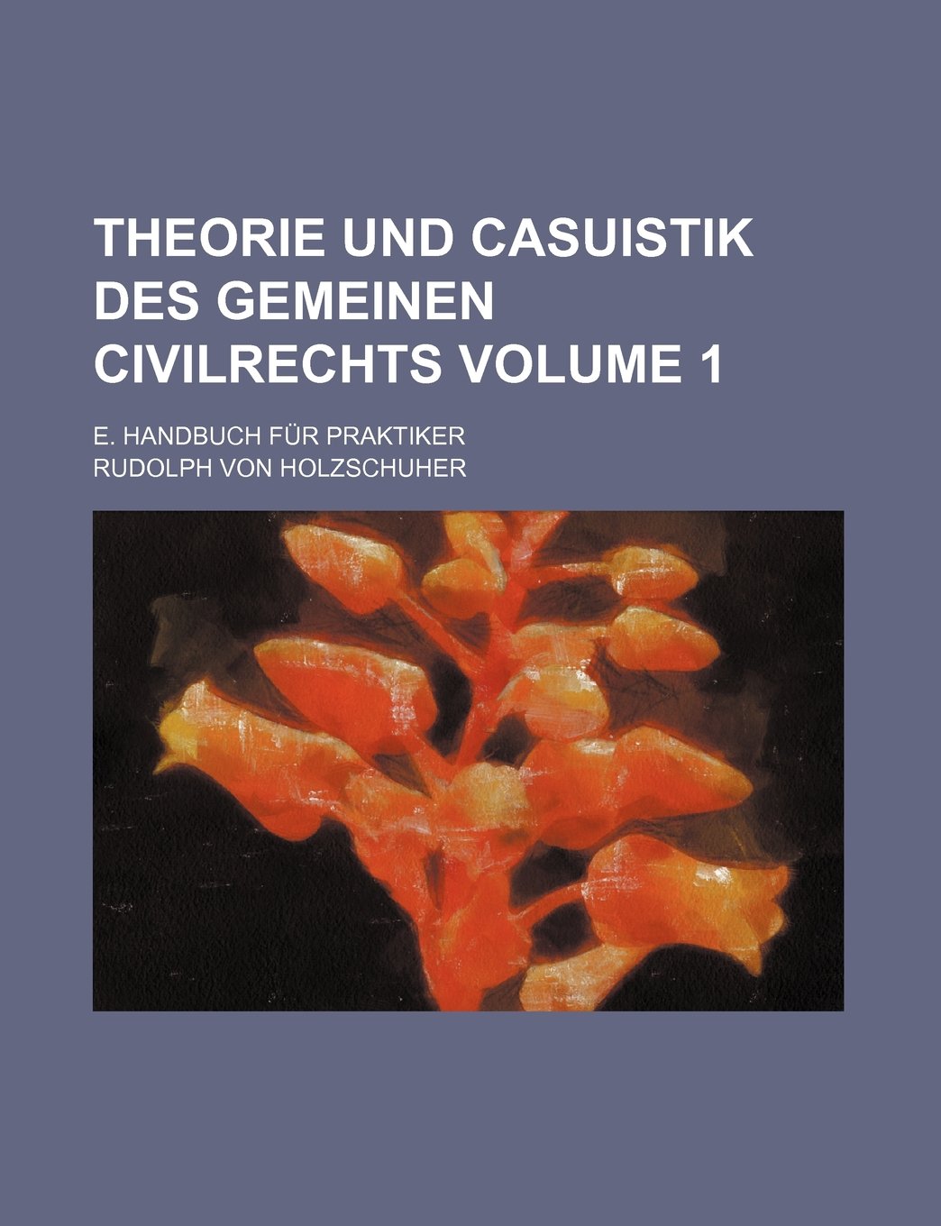 Theorie Und Casuistik Des Gemeinen Civilrechts Volume 1; E. Handbuch Fur Praktiker Books