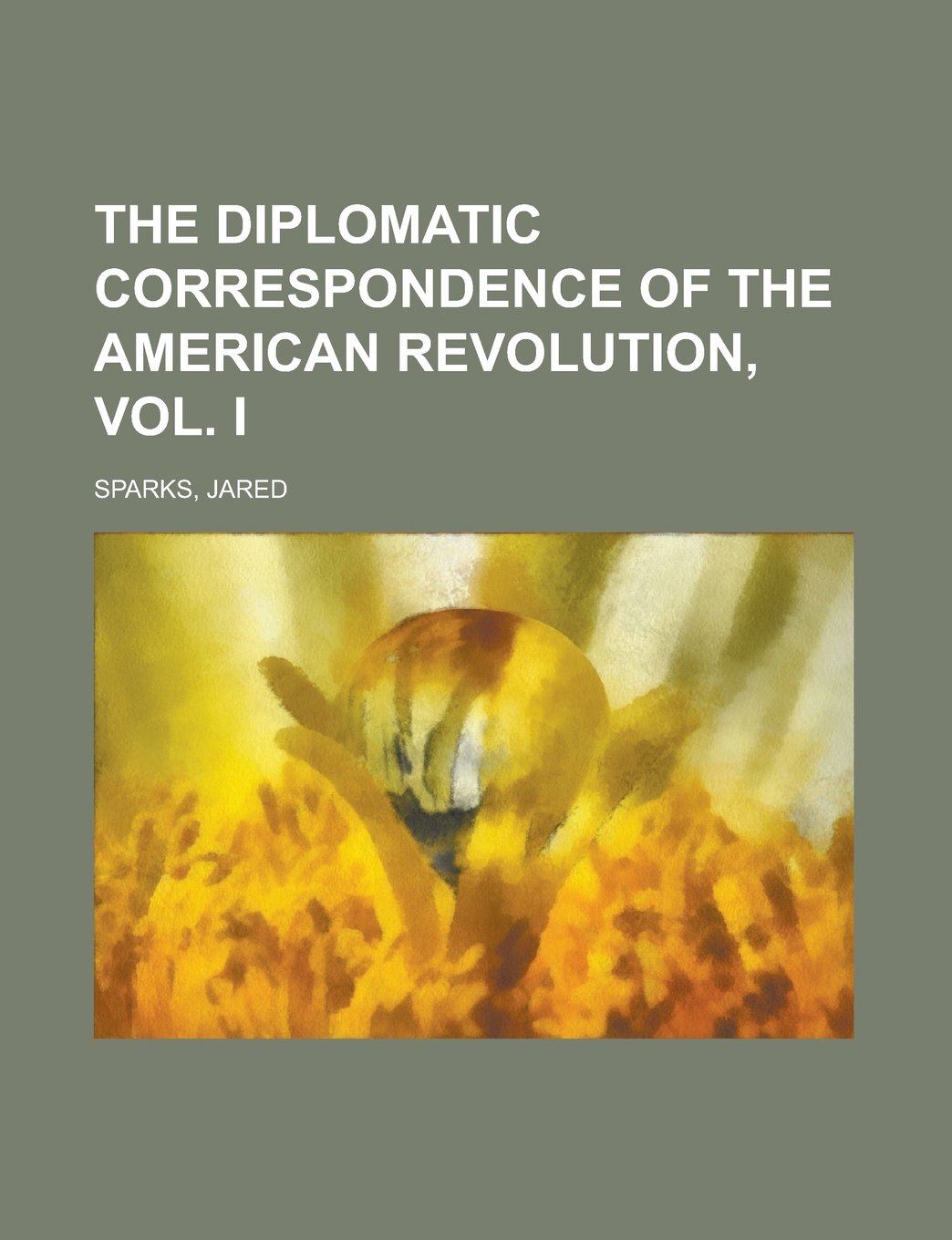 The Diplomatic Correspondence of the American Revolution Politics & History