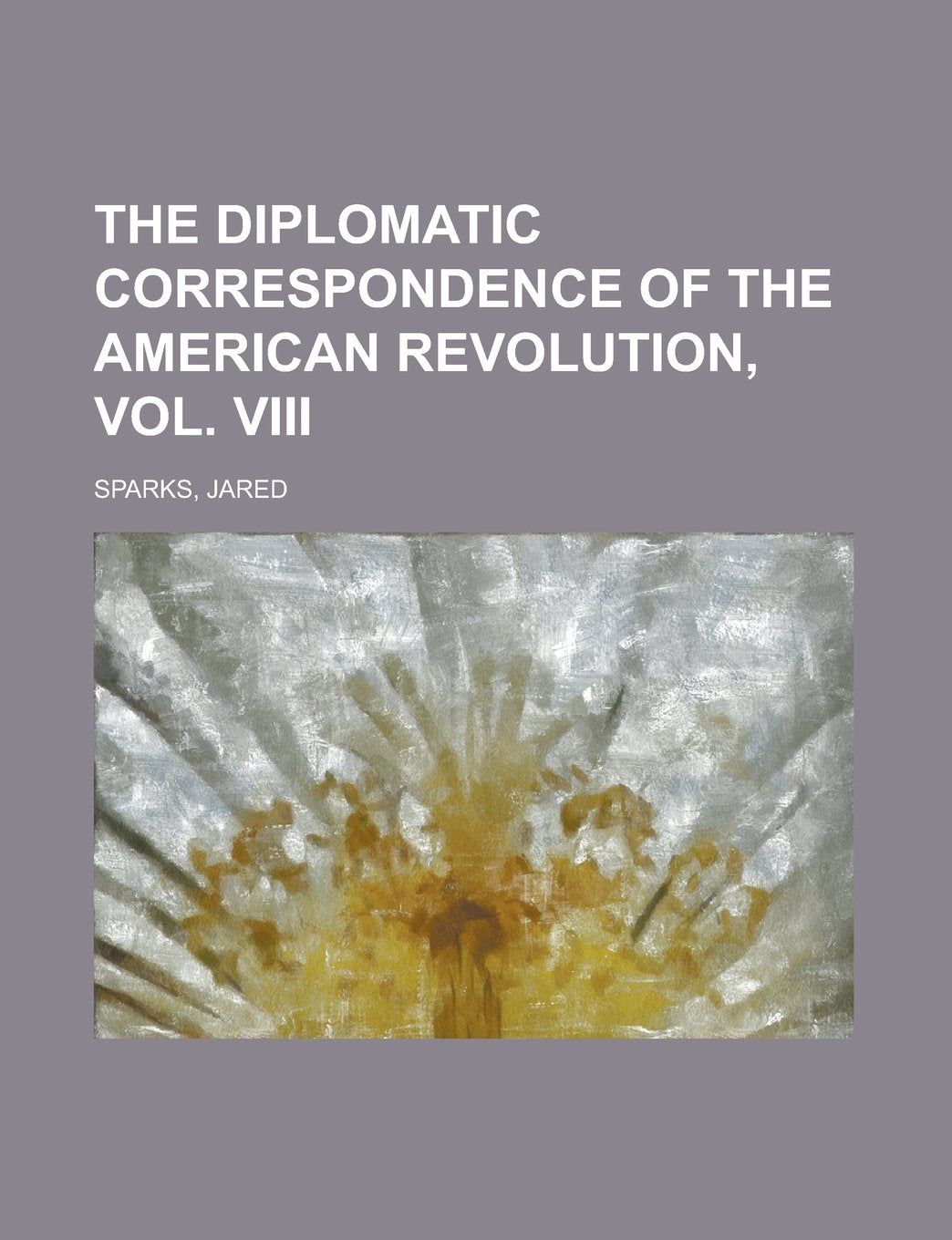 The Diplomatic Correspondence of the American Revolution Politics & History