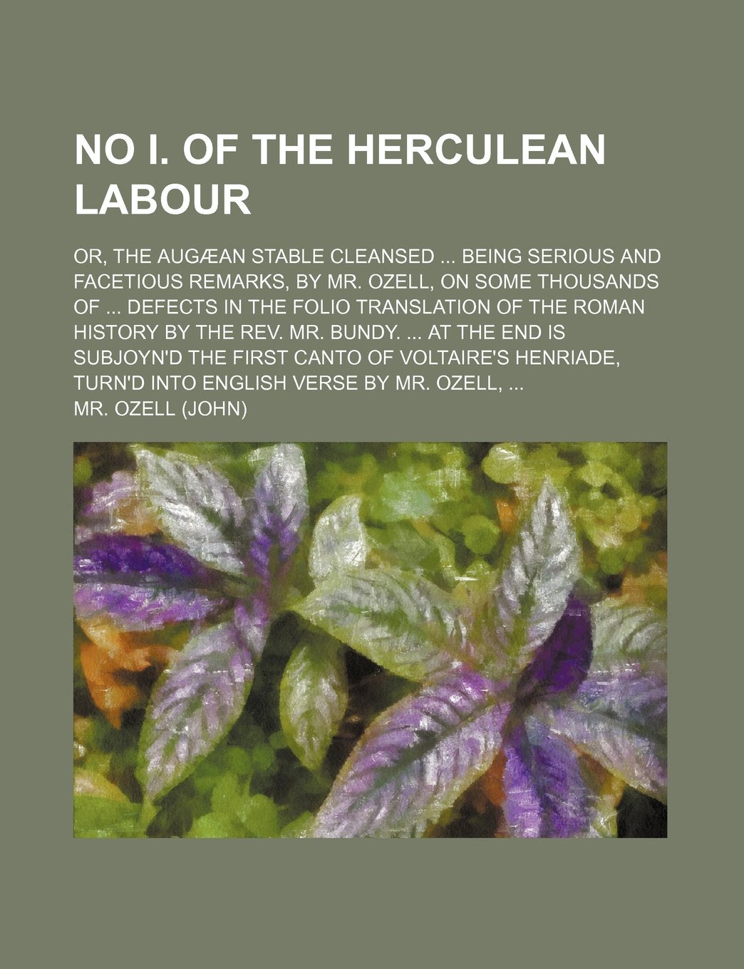 No I. of the Herculean Labour; Or, the Augaean Stable Cleansed ... Being Serious and Facetious Remarks, by Mr. Ozell, on Some Thousands of ... Defects ... Bundy. ... at the End Is Subjoyn'd the Firs Books