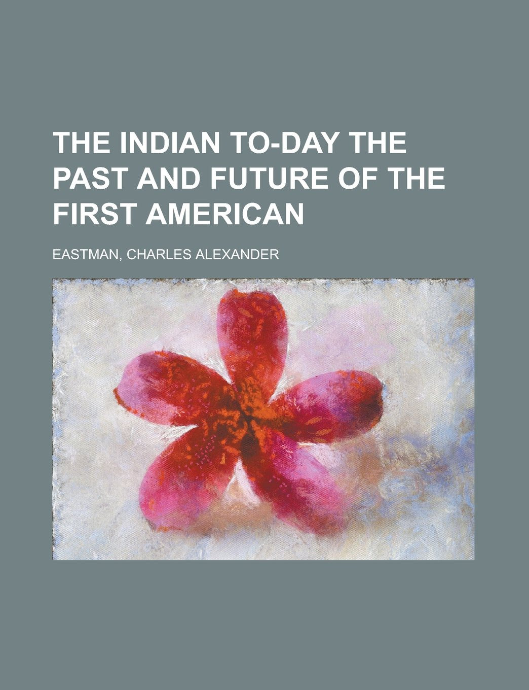 The Indian To-day the Past and Future of the First American Politics & History