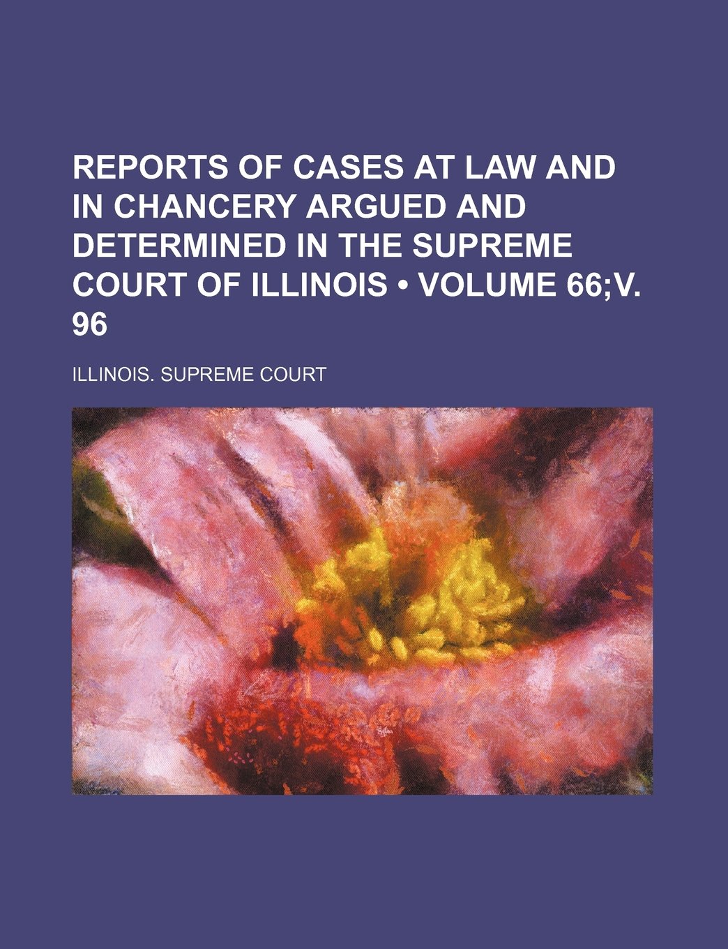 Reports of Cases at Law and in Chancery Argued and Determined in the Supreme Court of Illinois (Volume 66;v. 96) Books