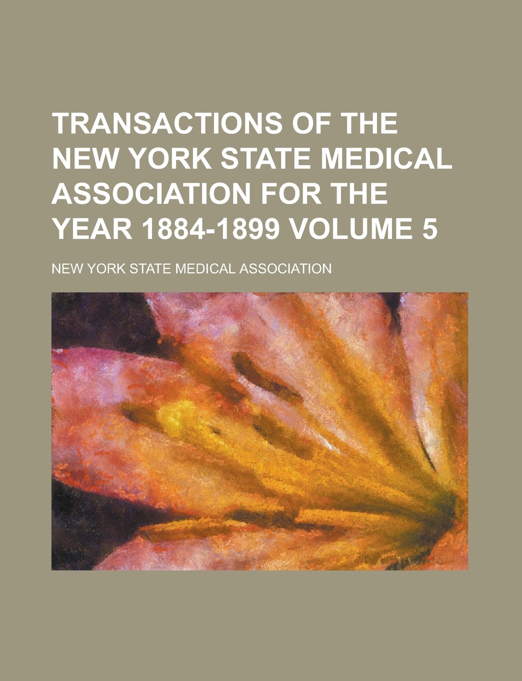 Transactions of the New York State Medical Association for the Year 1884-1899 Volume 5 Books