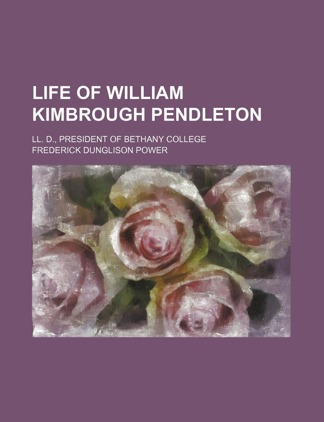 Life of William Kimbrough Pendleton; LL. D., President of Bethany College Books
