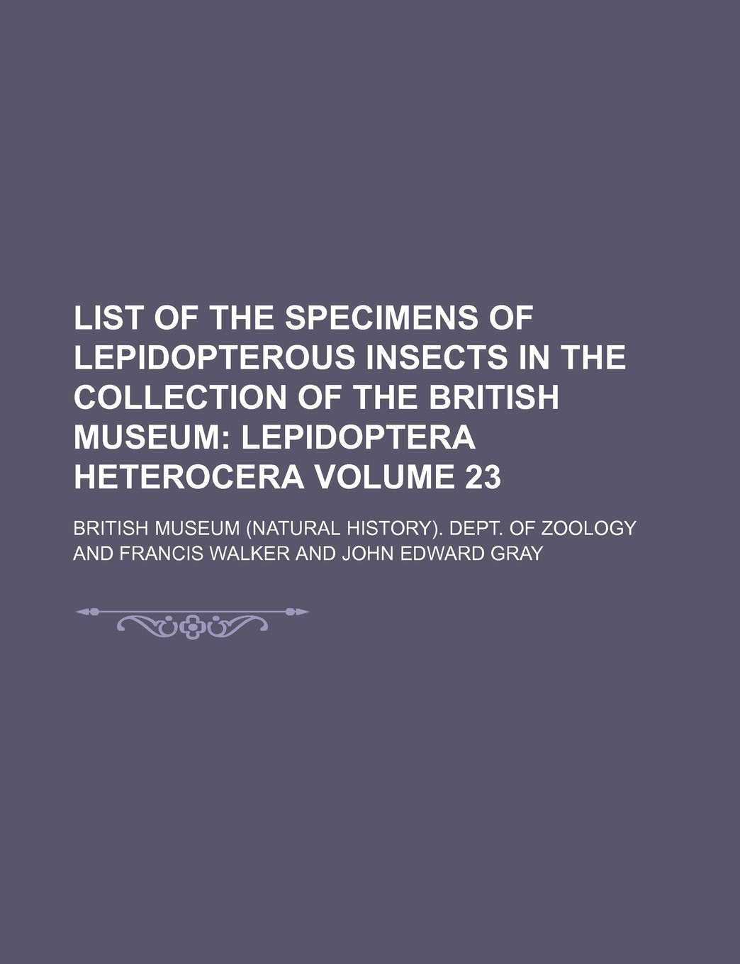List of the Specimens of Lepidopterous Insects in the Collection of the British Museum Volume 23 Books