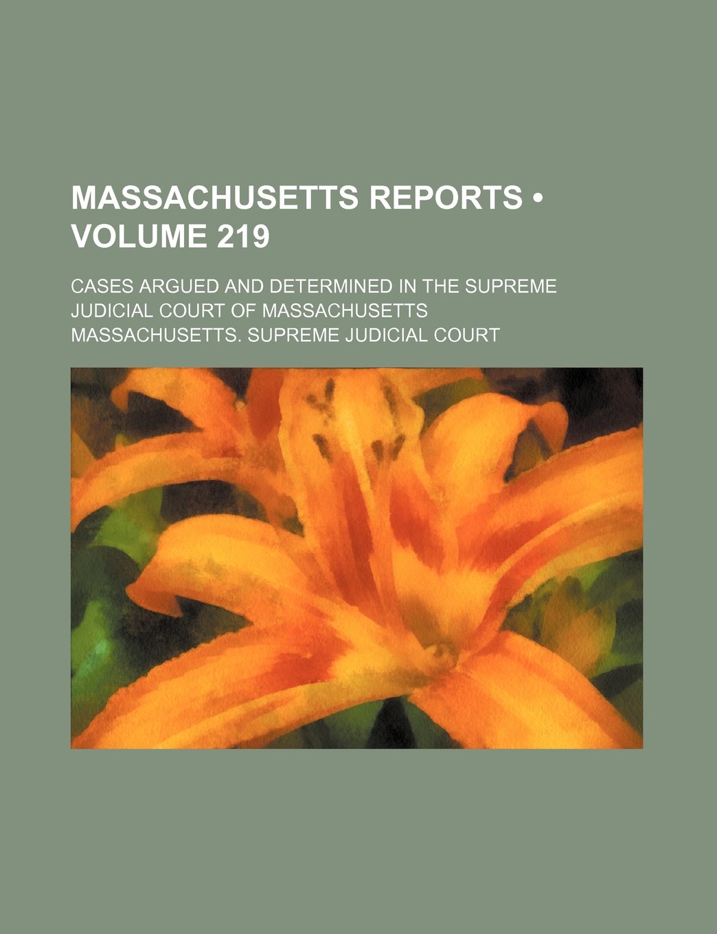 Massachusetts Reports (Volume 219); Cases Argued and Determined in the Supreme Judicial Court of Massachusetts Books