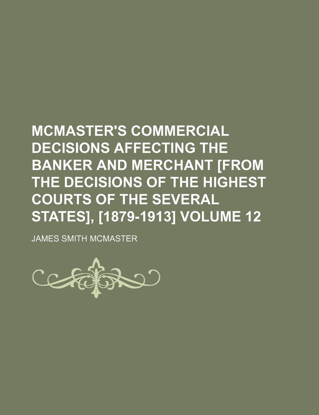 McMaster's Commercial Decisions Affecting the Banker and Merchant , Volume 12 Business, Finance & Career