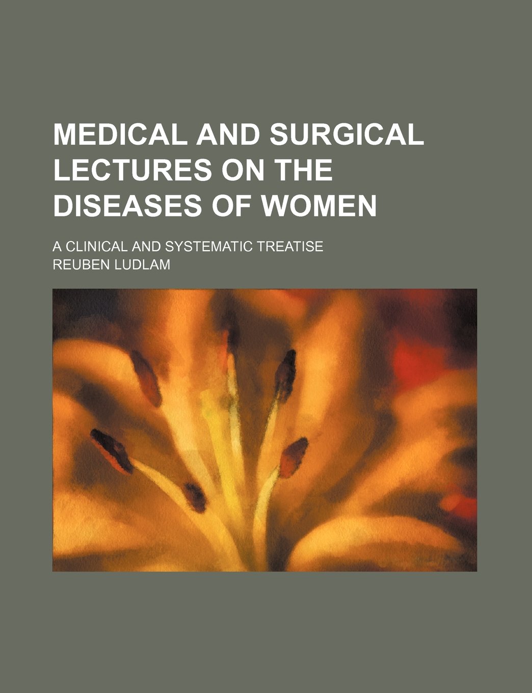 Medical and Surgical Lectures on the Diseases of Women; A Clinical and Systematic Treatise Books