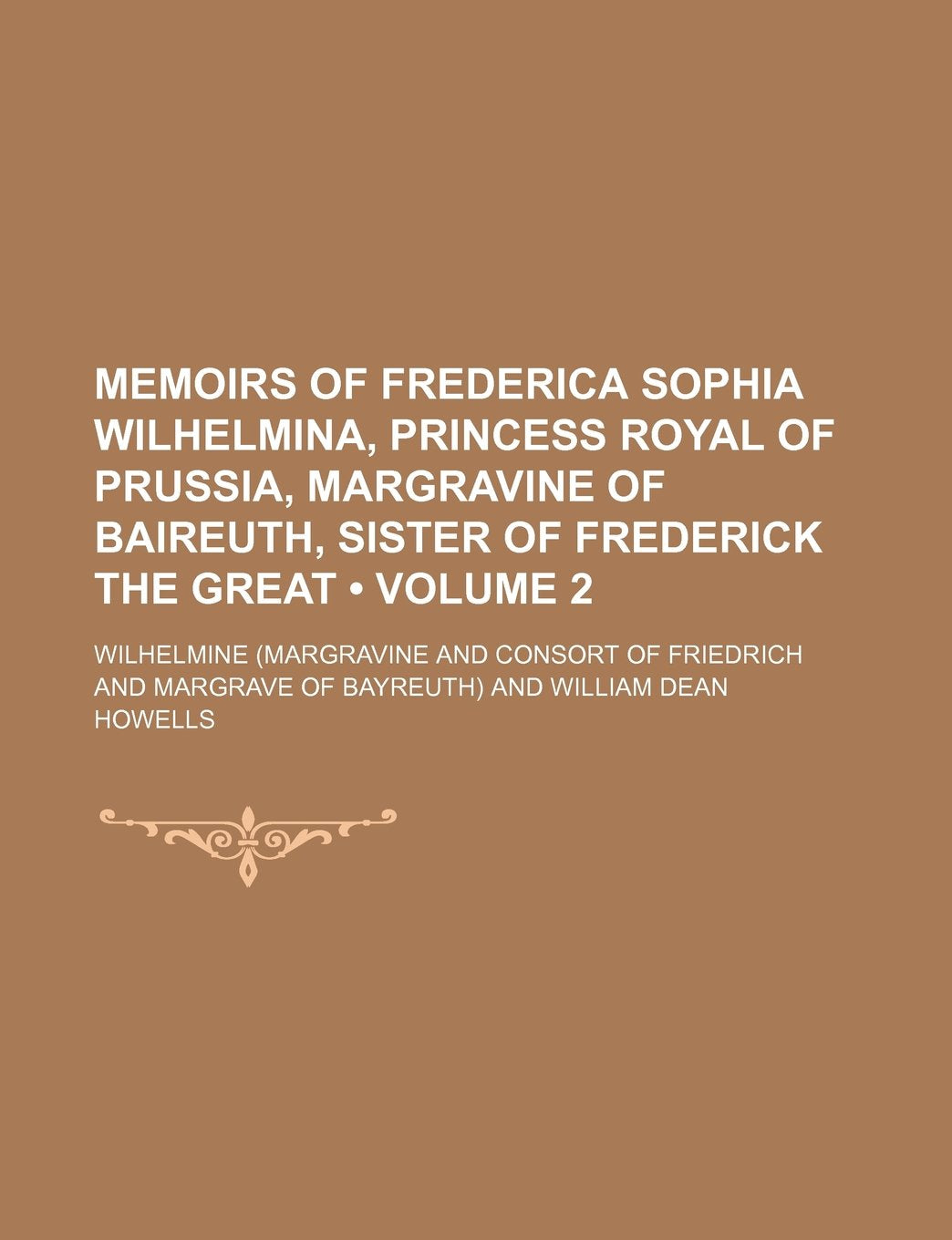 Memoirs of Frederica Sophia Wilhelmina, Princess Royal of Prussia, Margravine of Baireuth, Sister of Frederick the Great (Volume 2) Books