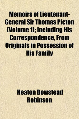 Memoirs of Lieutenant-General Sir Thomas Picton (Volume 1); Including His Correspondence, from Originals in Possession of His Family Books