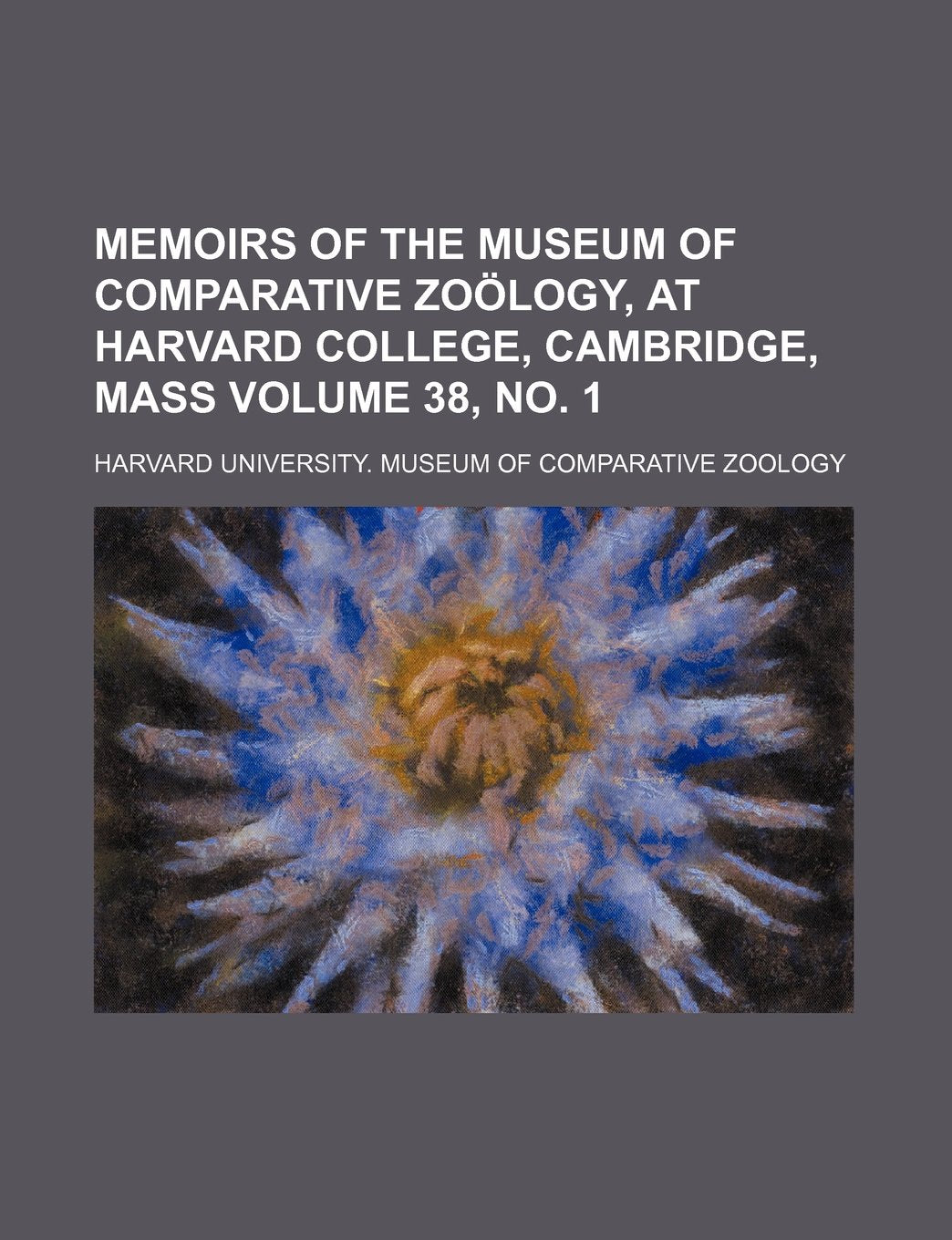 Memoirs of the Museum of Comparative Zoology, at Harvard College, Cambridge, Mass Volume 38, No. 1 Books
