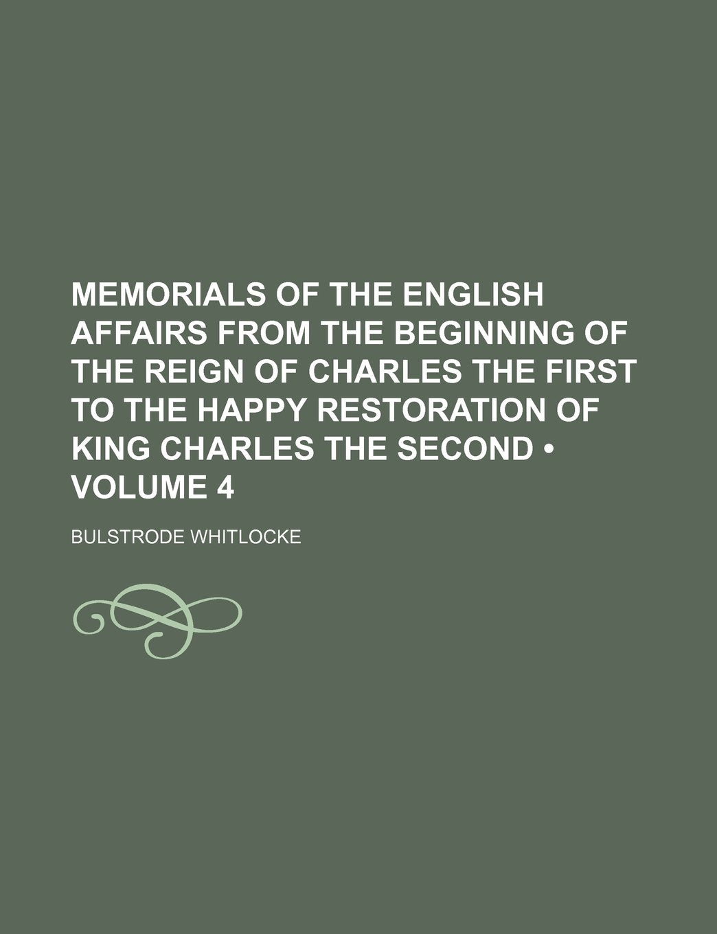 Memorials of the English Affairs from the Beginning of the Reign of Charles the First to the Happy Restoration of King Charles the Second (Volume 4) Books