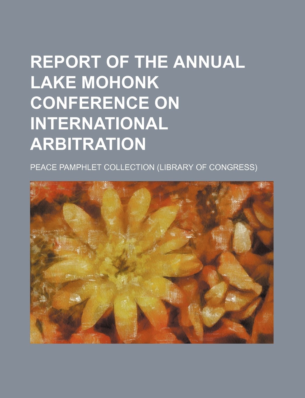Report of the Annual Lake Mohonk Conference on International Arbitration (Volume 19-22) Books