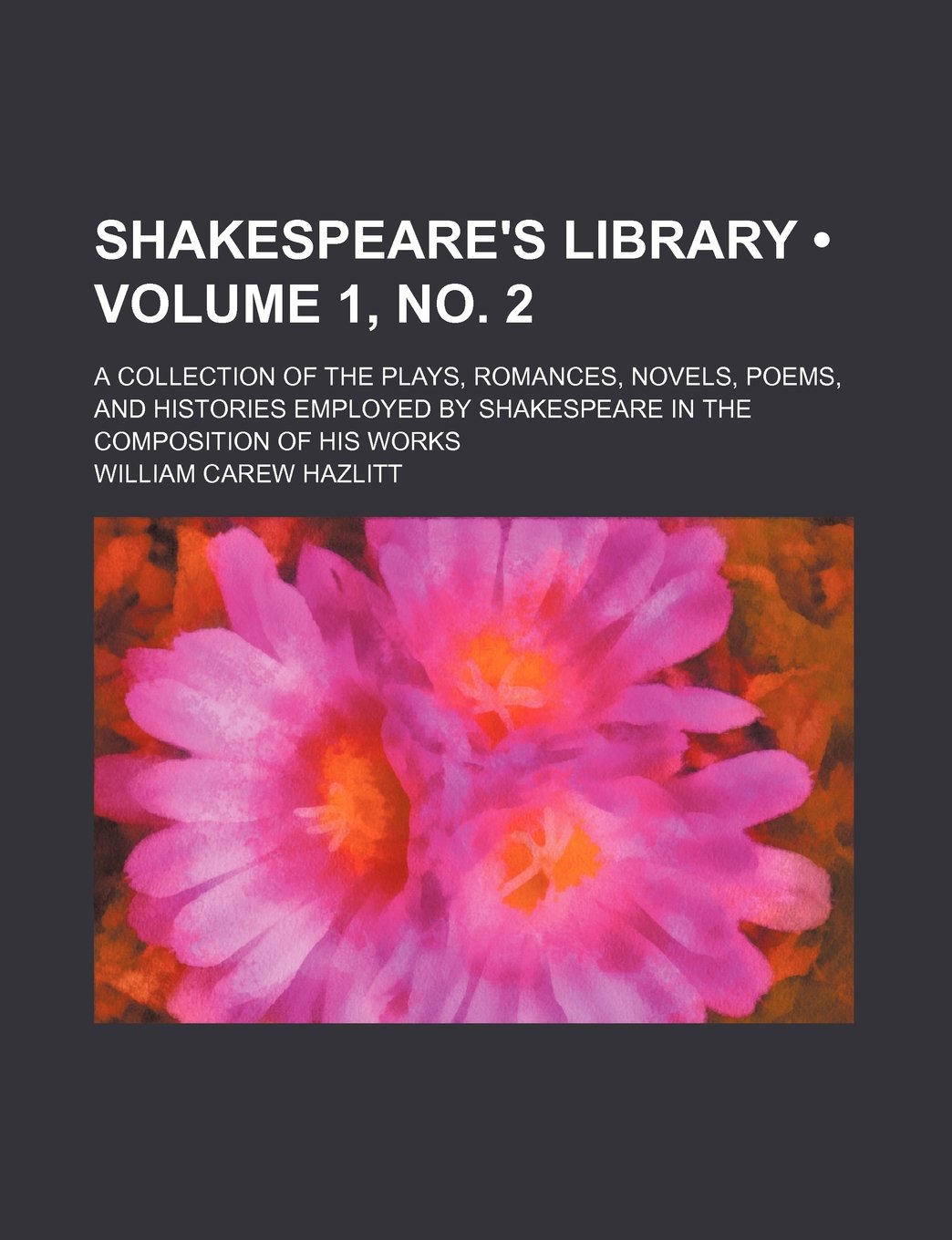 Shakespeare's Library (Volume 1, No. 2); A Collection of the Plays, Romances, Novels, Poems, and Histories Employed by Shakespeare in the Composition of His Works Books