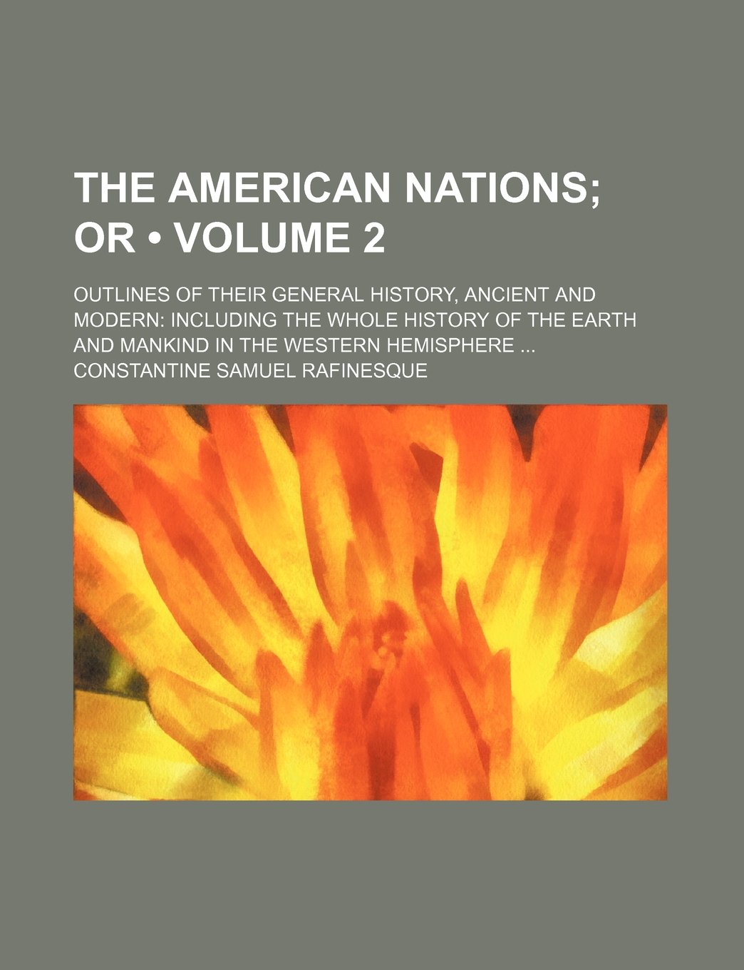The American Nations (Volume 2); Or. Outlines of Their General History, Ancient and Modern Including the Whole History of the Earth and Mankind in the Western Hemisphere book