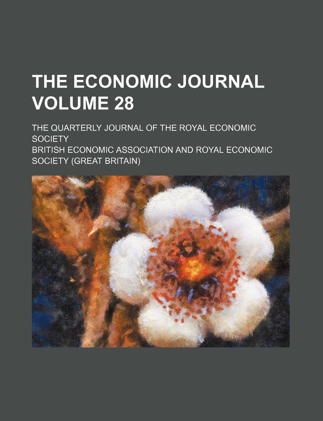 The Economic Journal Volume 28; The Quarterly Journal of the Royal Economic Society Books