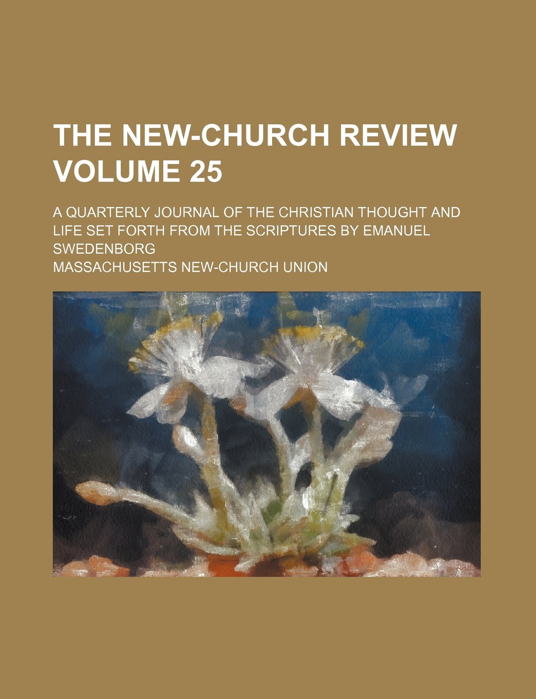 The New-Church Review Volume 25; A Quarterly Journal of the Christian Thought and Life Set Forth from the Scriptures by Emanuel Swedenborg Books