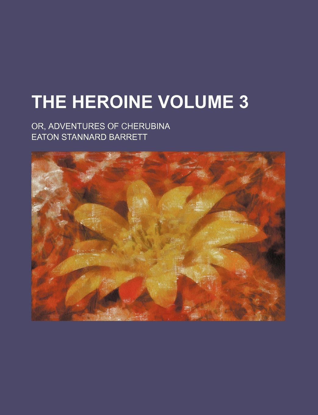 The Heroine; Or, Adventures of Cherubina Volume 3 Books
