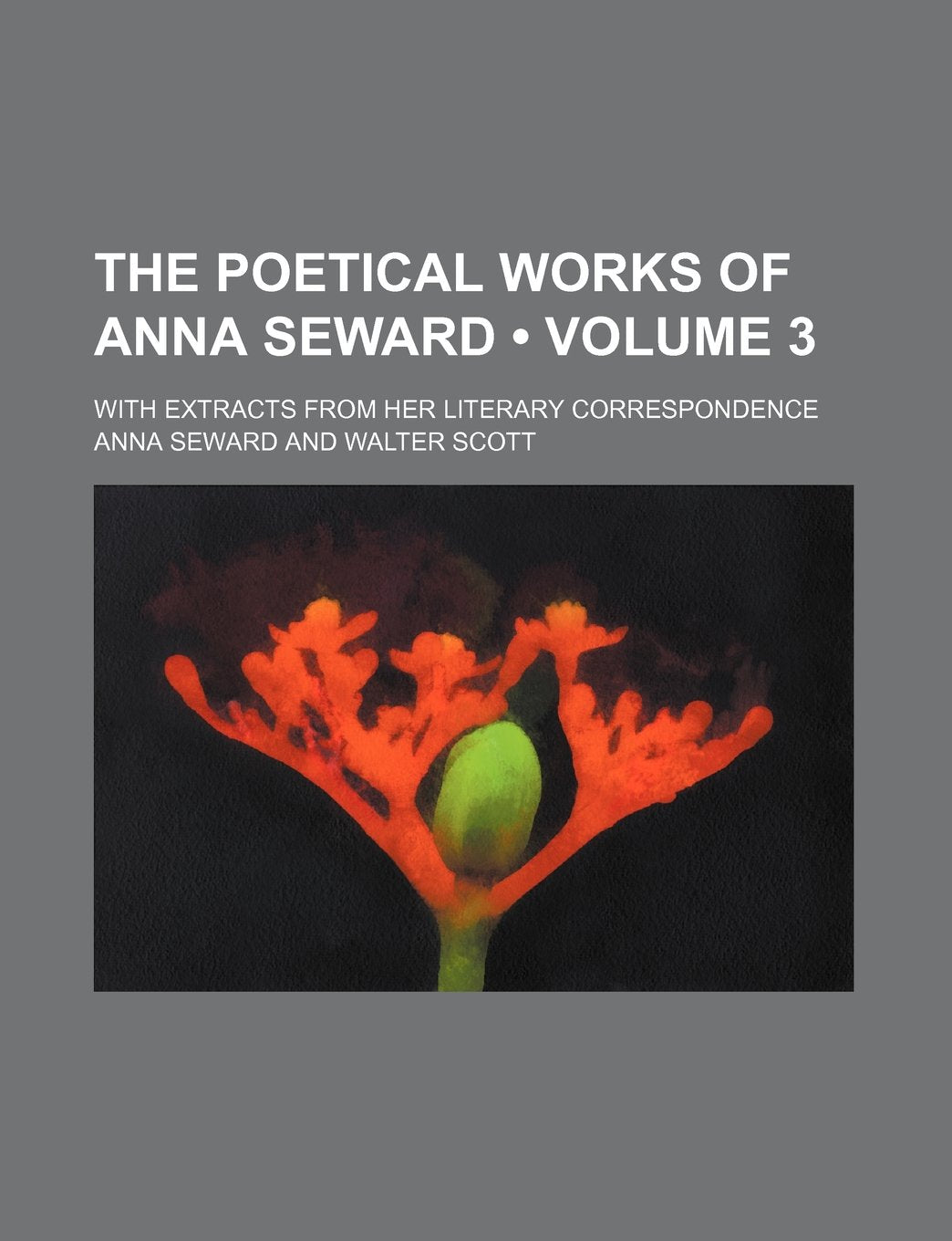 The Poetical Works of Anna Seward (Volume 3); With Extracts from Her Literary Correspondence Books