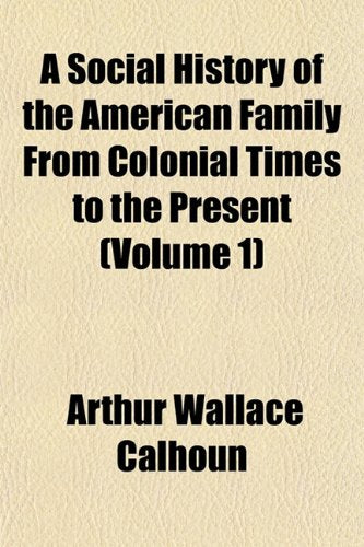 A Social History of the American Family from Colonial Times to the Present (Volume 1) Social Sciences