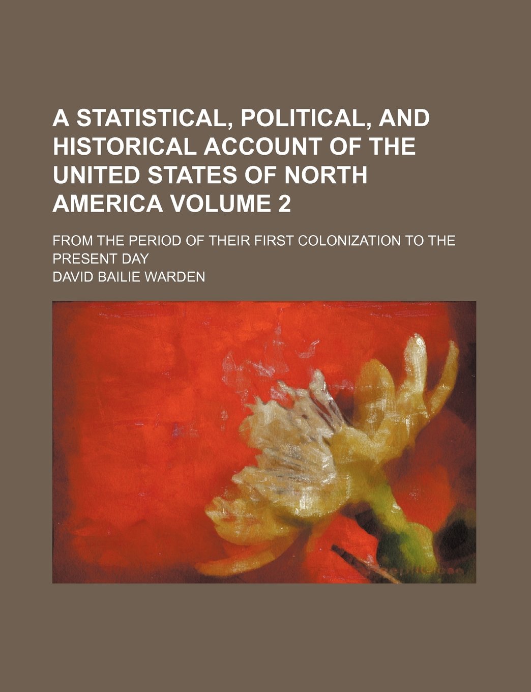 A Statistical, Political, and Historical Account of the United States of North America Volume 2; From the Period of Their First Colonization to the Present Day Books