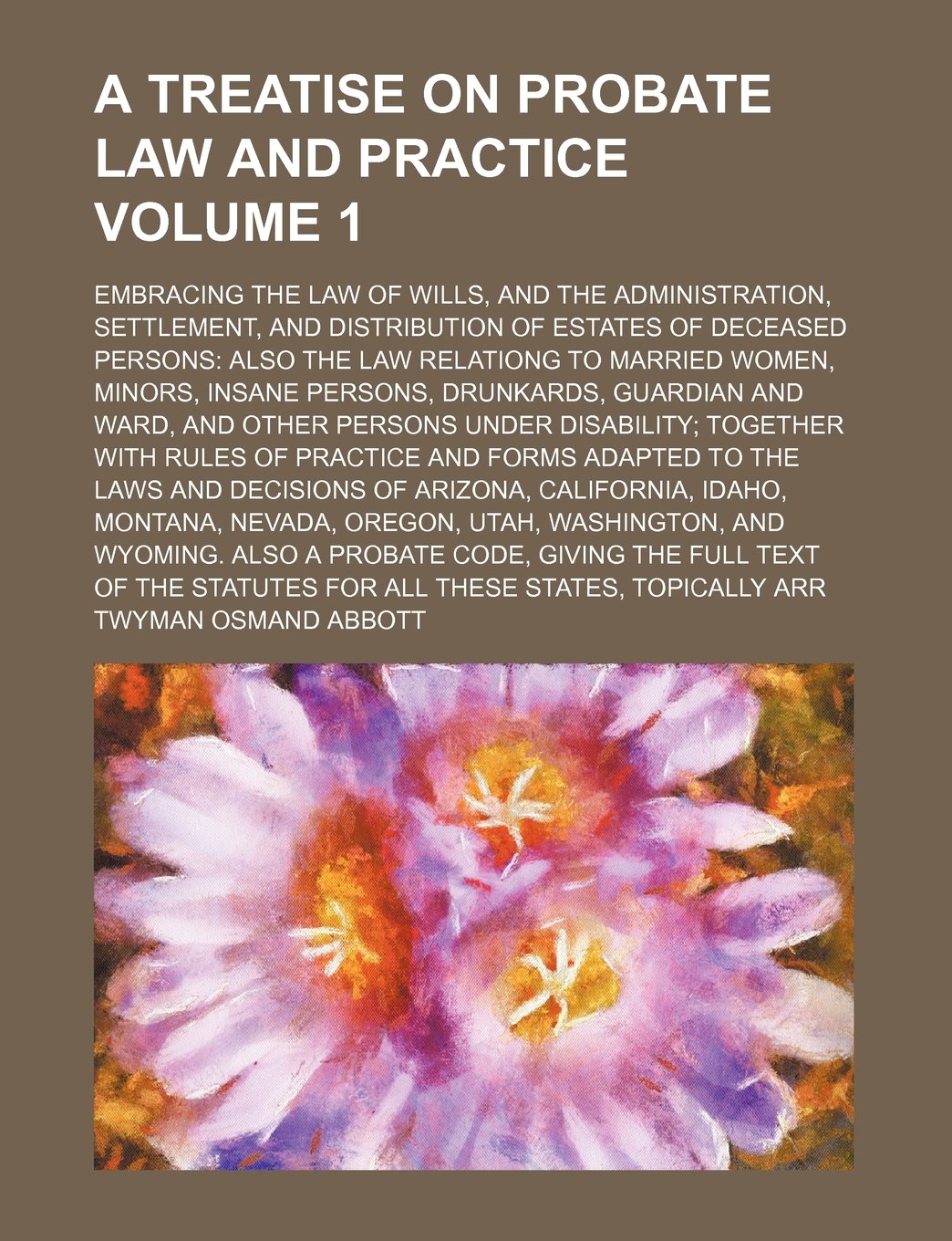 A Treatise on Probate Law and Practice Volume 1; Embracing the Law of Wills, and the Administration, Settlement, and Distribution of Estates of ... Insane Persons, Drunkards, Guardian and Ward, Books