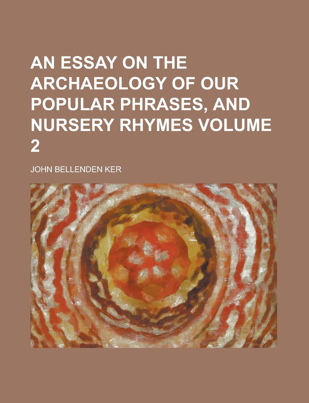An Essay on the Archaeology of Our Popular Phrases, and Nursery Rhymes Volume 2 Books