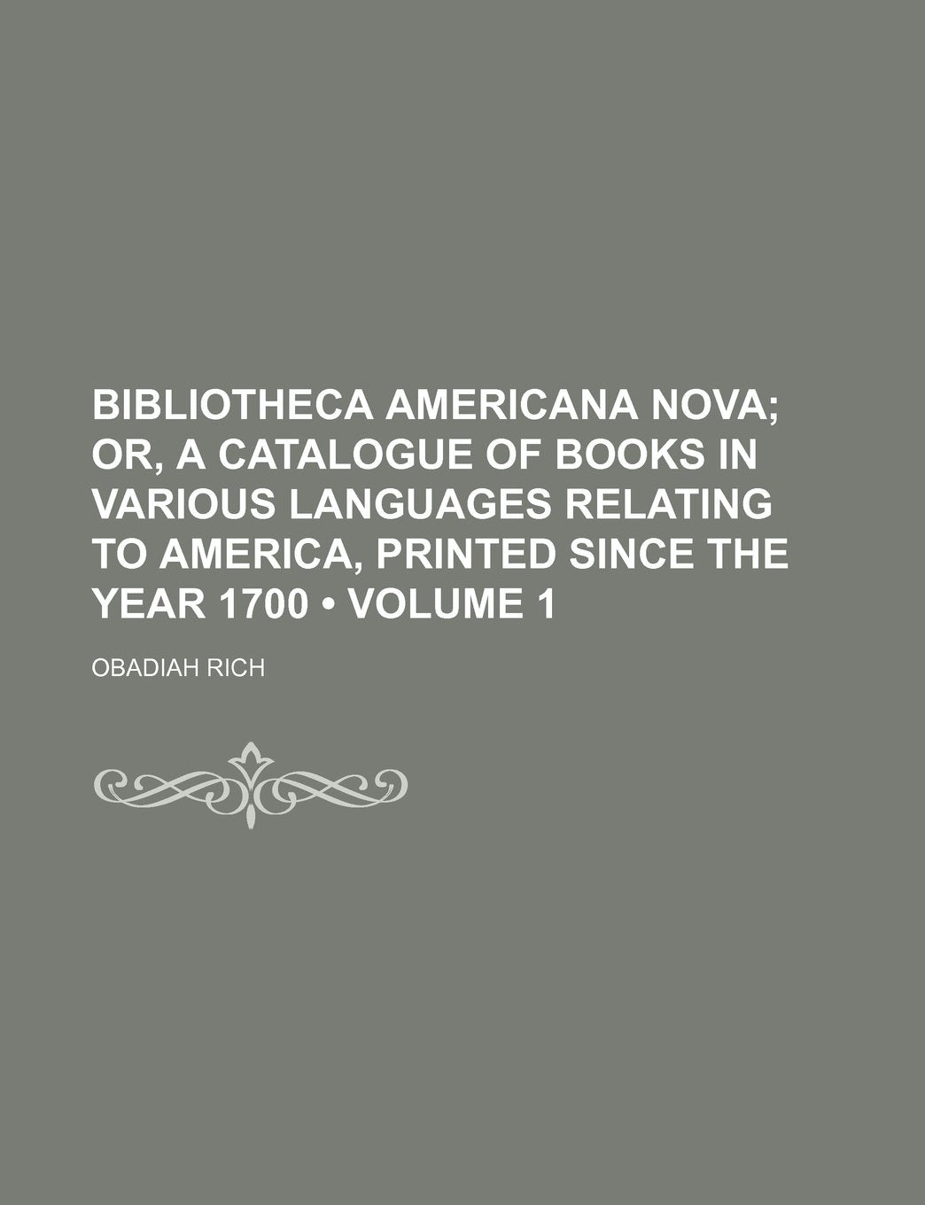 Bibliotheca Americana Nova (Volume 1); Or, a Catalogue of Books in Various Languages Relating to America, Printed Since the Year 1700 Books