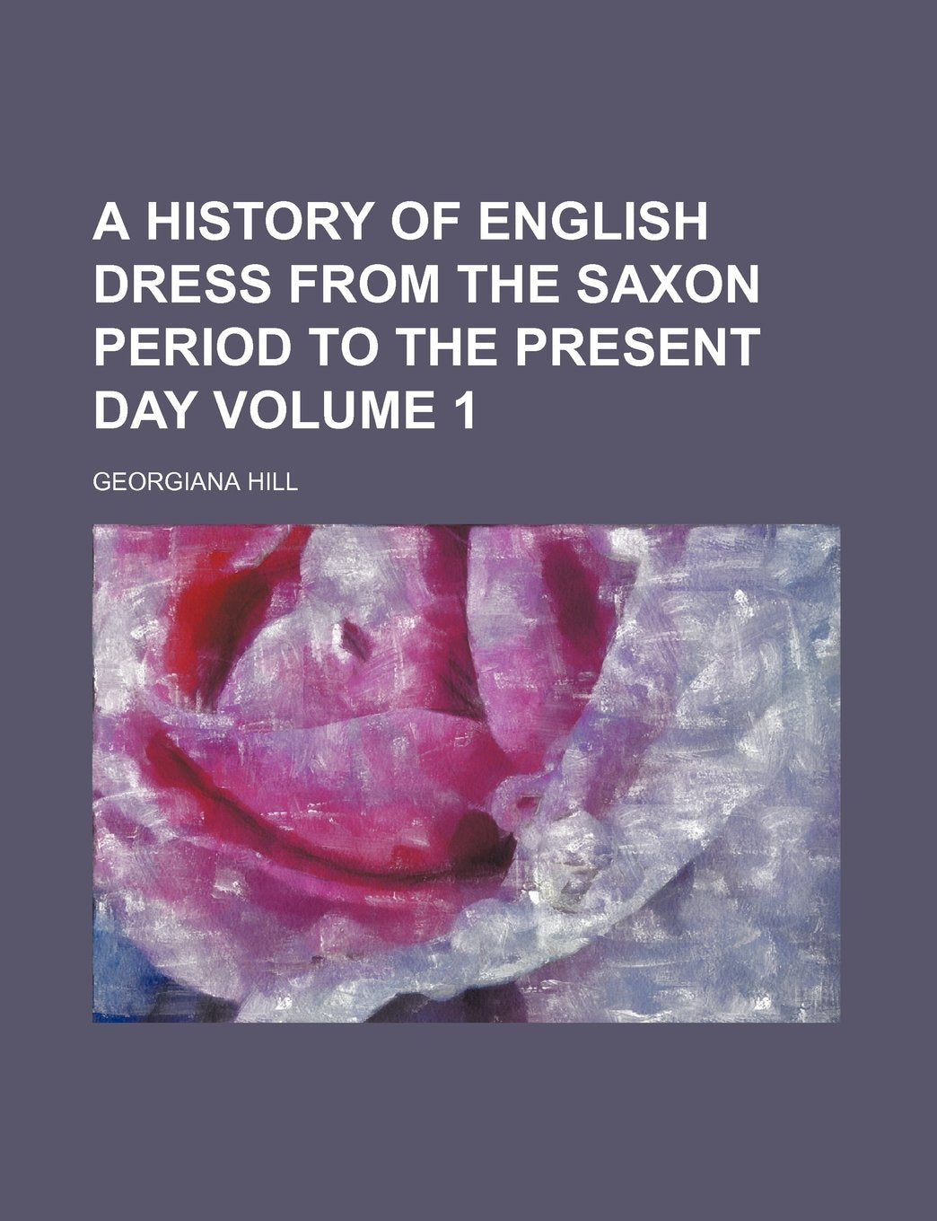 A History of English Dress from the Saxon Period to the Present Day Volume 1 Books