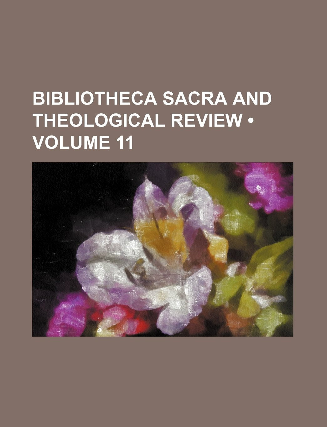 Bibliotheca Sacra and Theological Review (Volume 11) Books