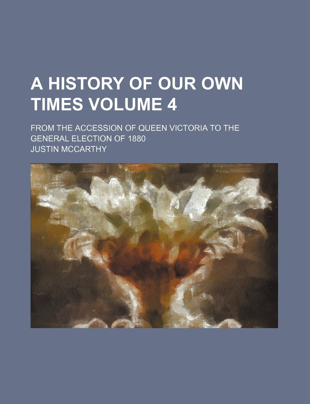 A History of Our Own Times; From the Accession of Queen Victoria to the General Election of 1880 Volume 4 Books