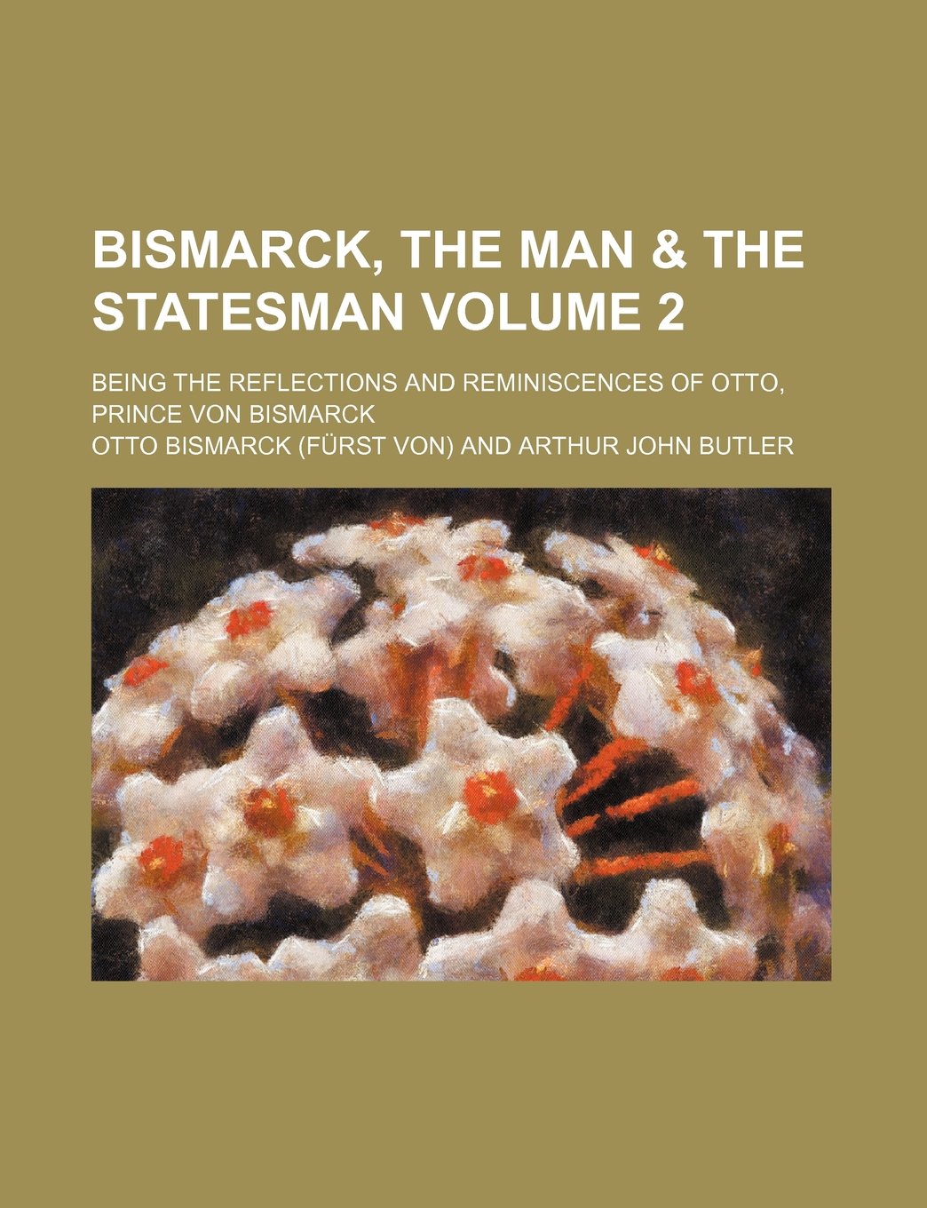 Bismarck, the Man & the Statesman Volume 2; Being the Reflections and Reminiscences of Otto, Prince Von Bismarck Books