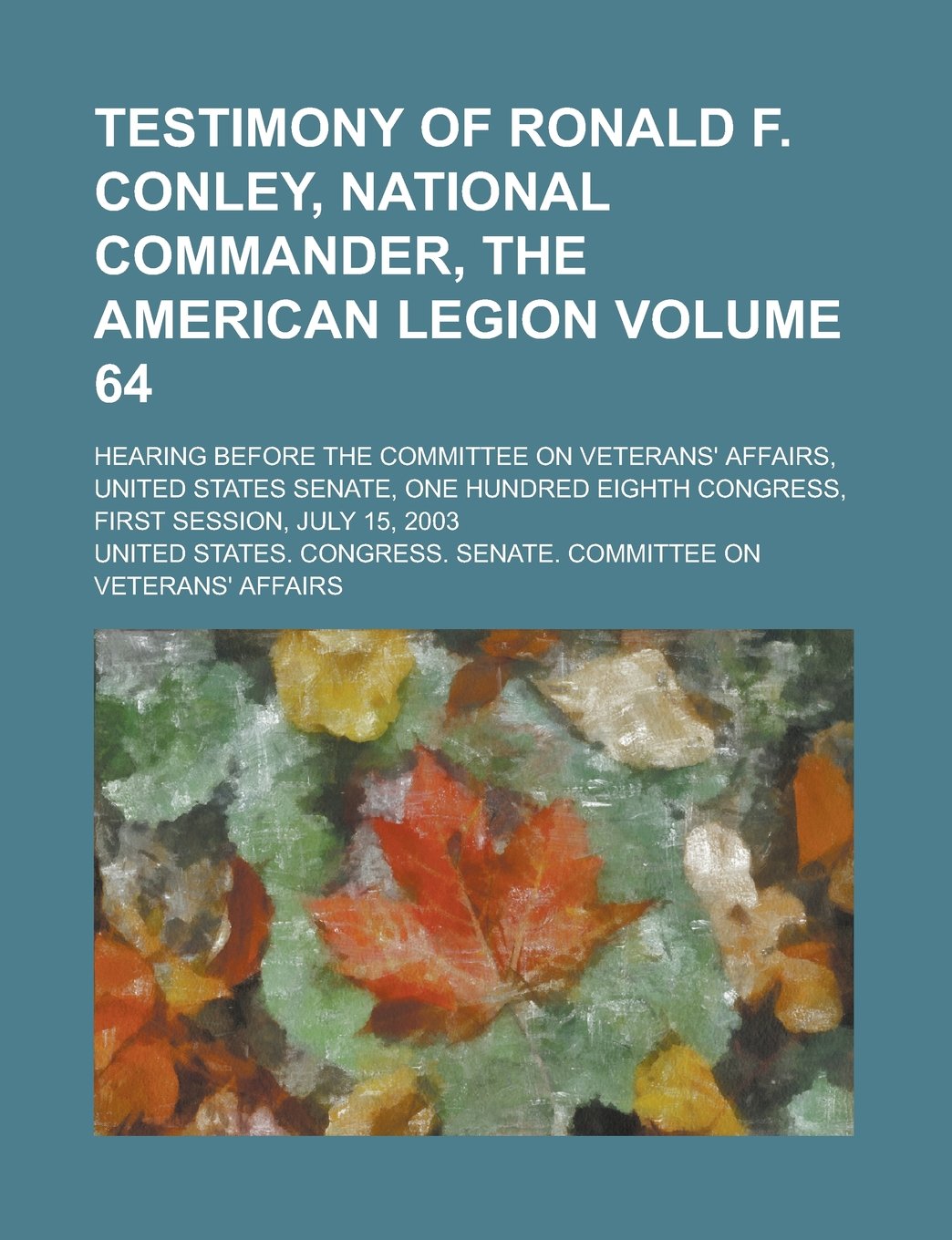 Testimony of Ronald F. Conley, National Commander, the American Legion; Hearing Before the Committee on Veterans' Affairs, United States Senate, One H Books