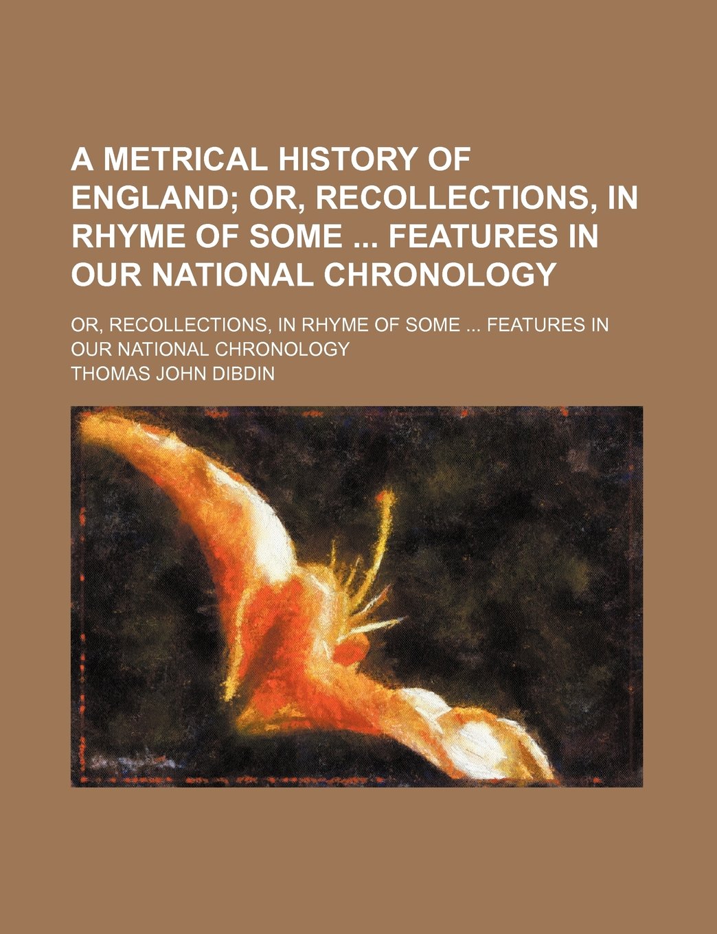 A Metrical History of England; Or, Recollections, in Rhyme of Some Features in Our National Chronology. Or, Recollections, in Rhyme of Some Features in Our National Chronology Books