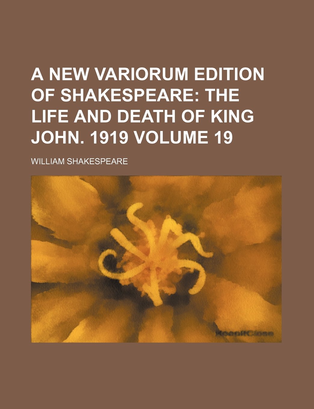 A New Variorum Edition of Shakespeare; The Life and Death of King John. 1919 Volume 19 Books