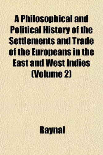 A Philosophical and Political History of the Settlements and Trade of the Europeans in the East and West Indies Volume 2 Science Books