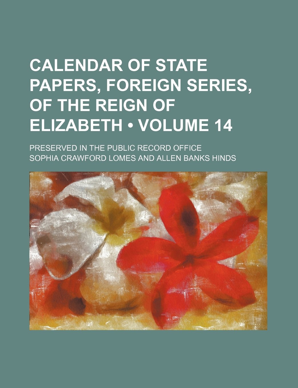 Calendar of State Papers, Foreign Series, of the Reign of Elizabeth (Volume 14); Preserved in the Public Record Office Books