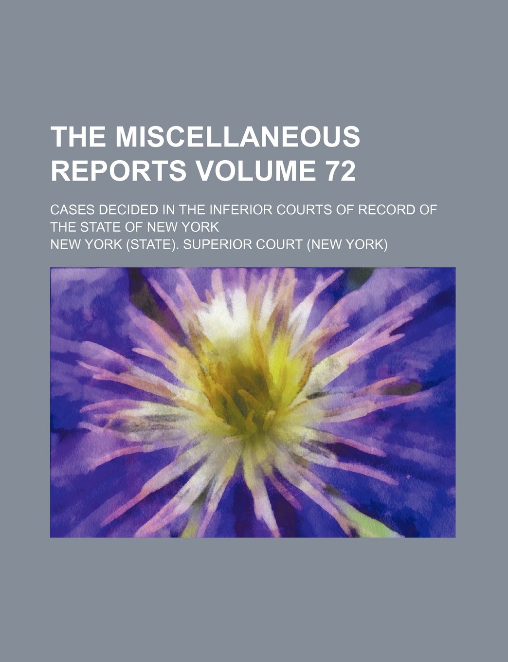 The Miscellaneous Reports Volume 72; Cases Decided in the Inferior Courts of Record of the State of New York Books