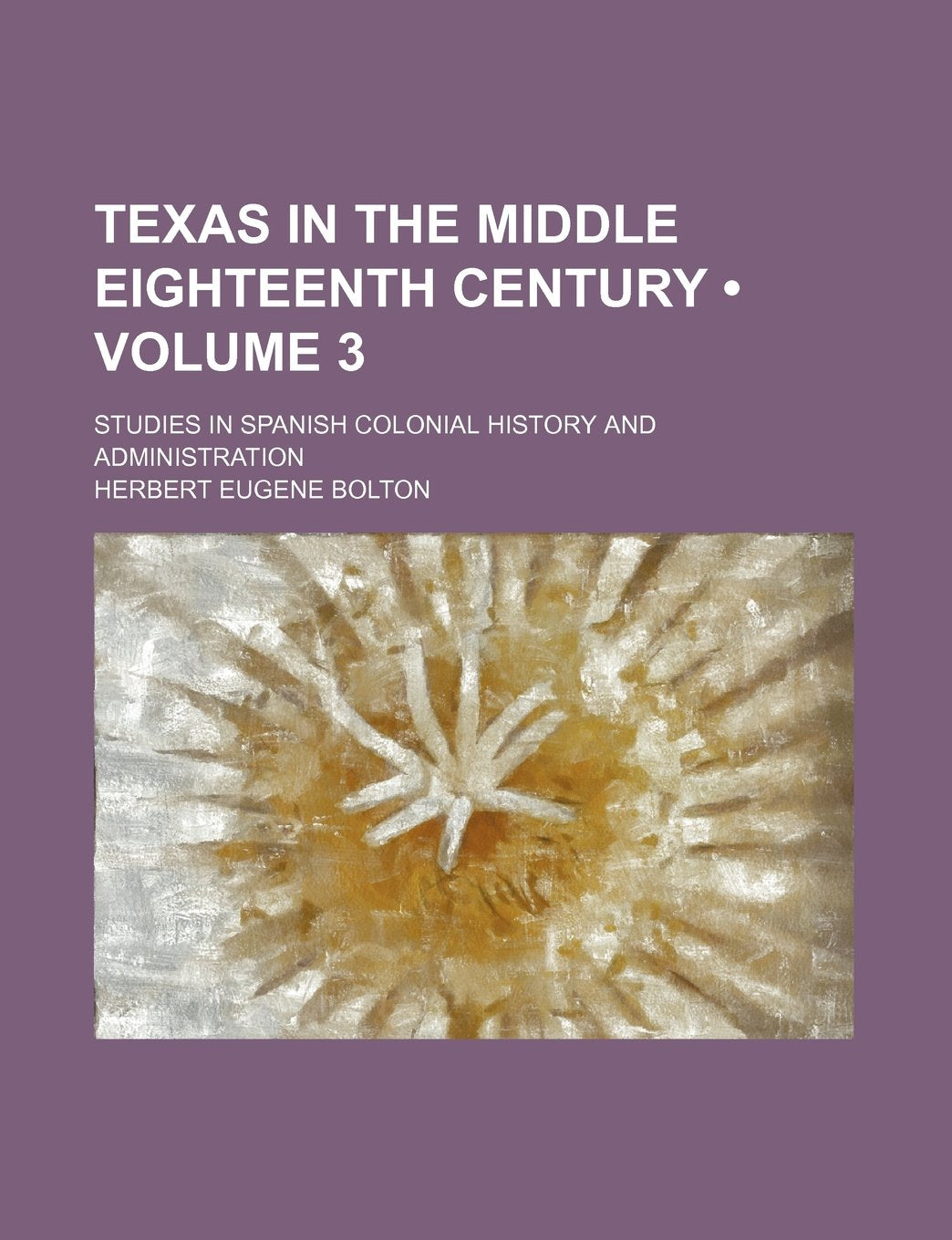 Texas in the Middle Eighteenth Century (Volume 3); Studies in Spanish Colonial History and Administration Books