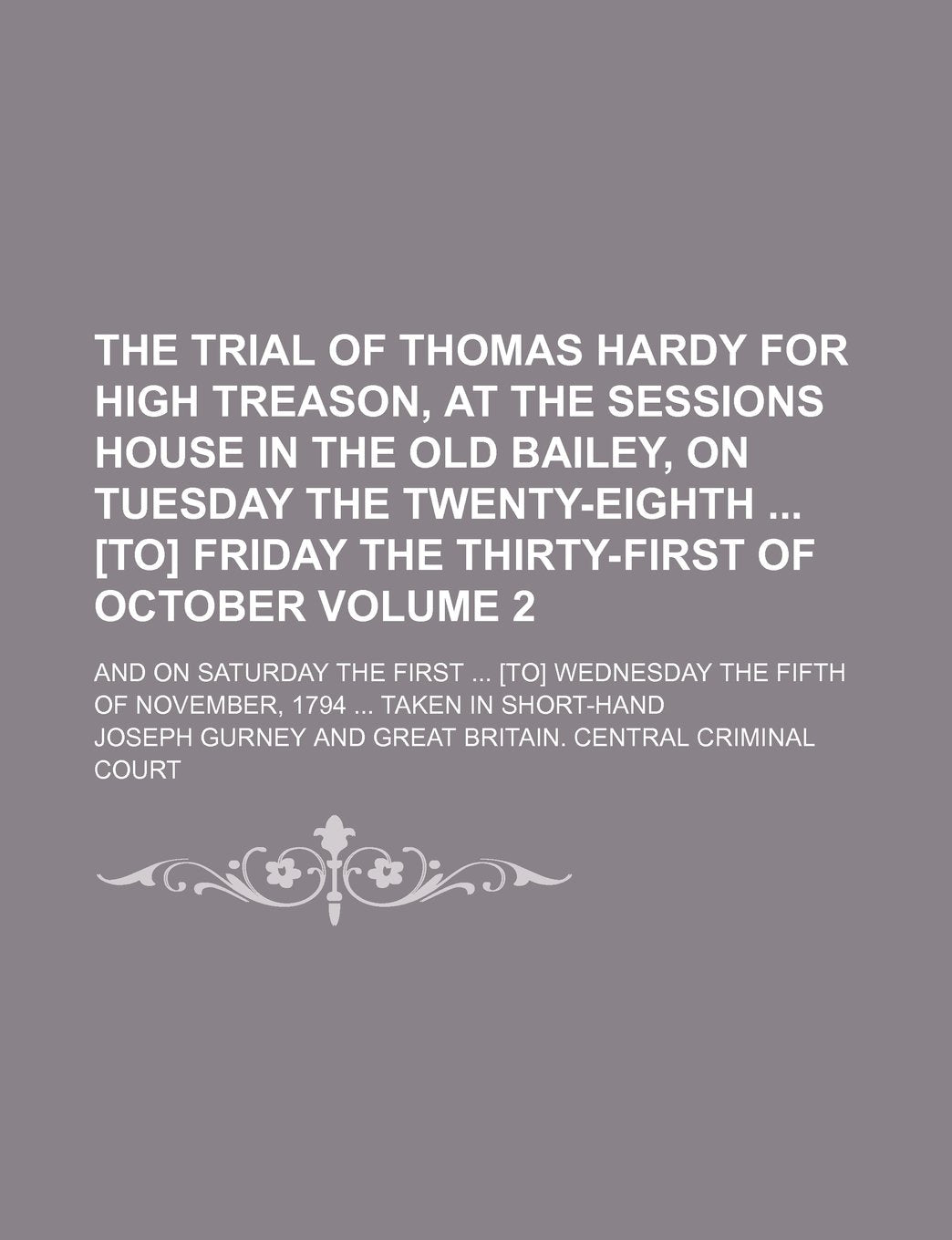 The Trial of Thomas Hardy for High Treason, at the Sessions House in the Old Bailey, on Tuesday the Twenty-Eighth Friday the Thirty-First of ... the Fifth of November, 1794 Volume 2 Books
