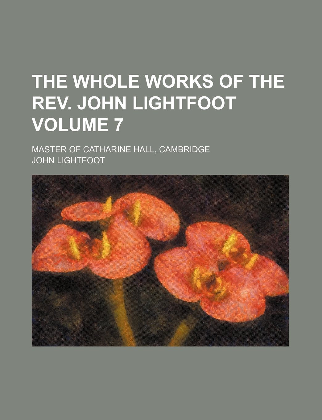 The Whole Works of the REV. John Lightfoot; Master of Catharine Hall, Cambridge Volume 7 Books