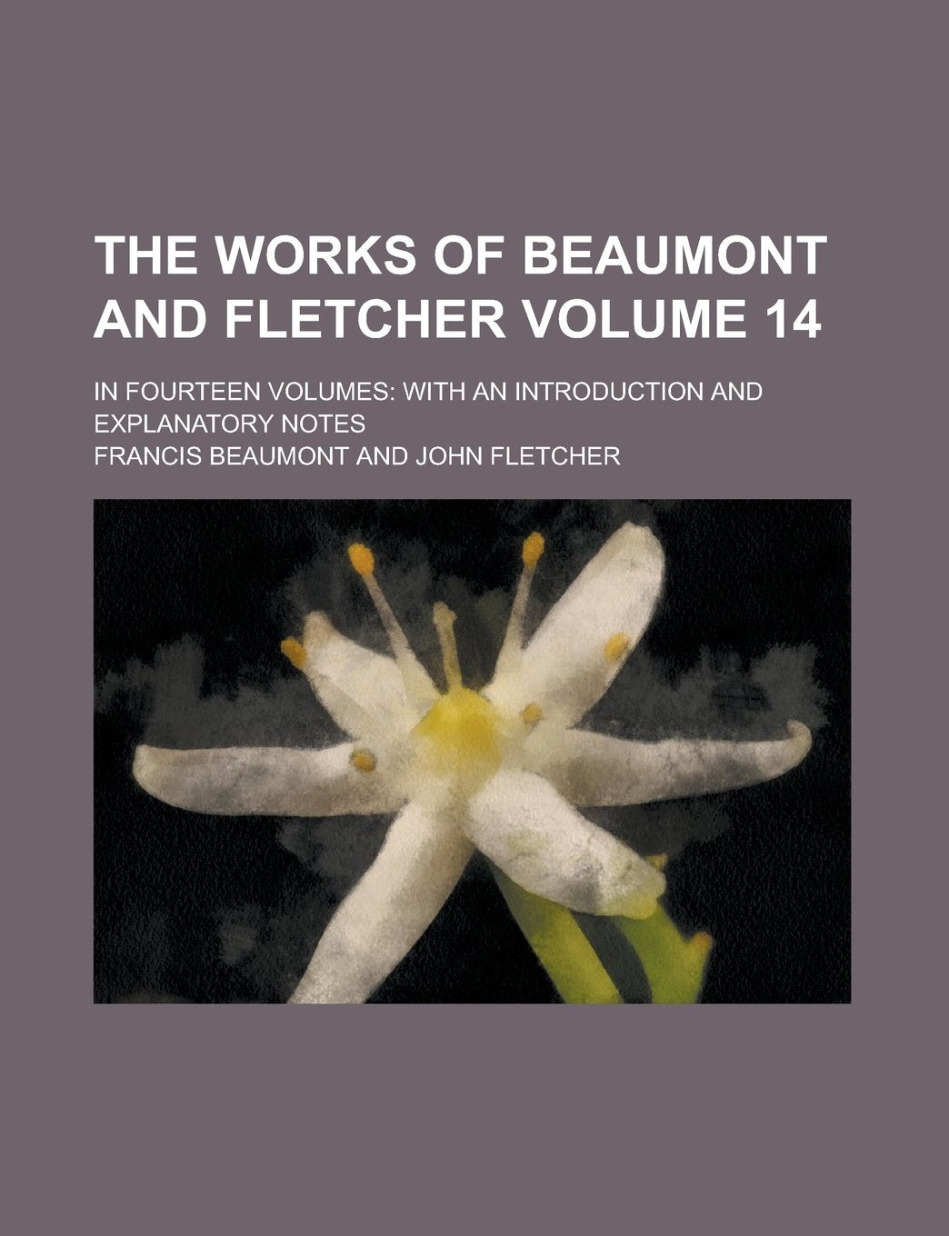 The Works of Beaumont and Fletcher; In Fourteen Volumes: With an Introduction and Explanatory Notes Volume 14 Books