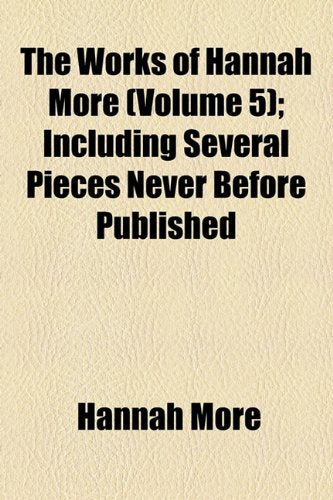 The Works of Hannah More (Volume 5); Including Several Pieces Never Before Published Books
