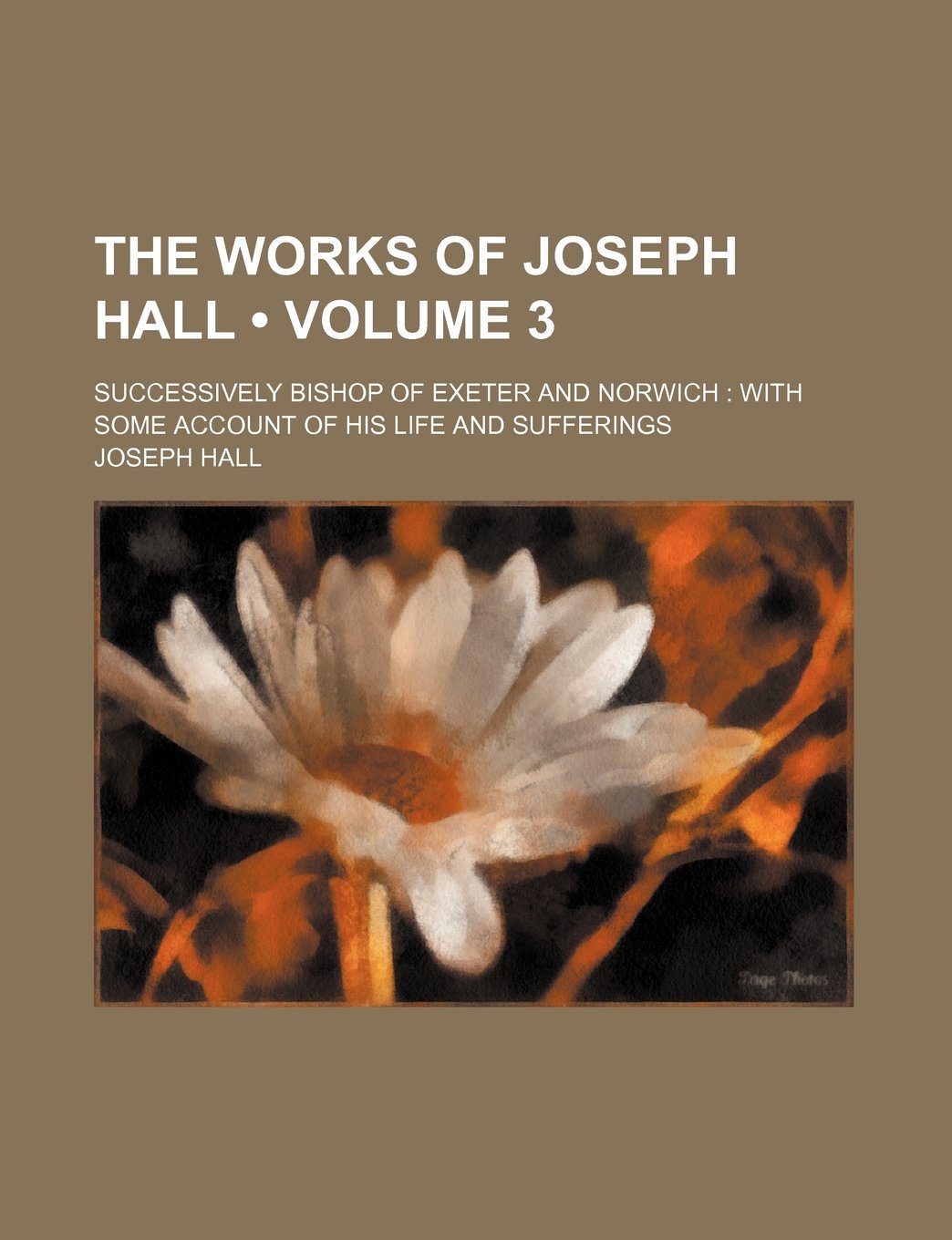 The Works of Joseph Hall (Volume 3); Successively Bishop of Exeter and Norwich with Some Account of His Life and Sufferings Books