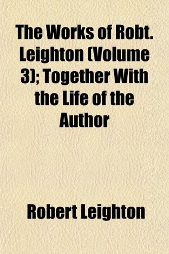 The Works of Robt. Leighton (Volume 3); Together with the Life of the Author Books