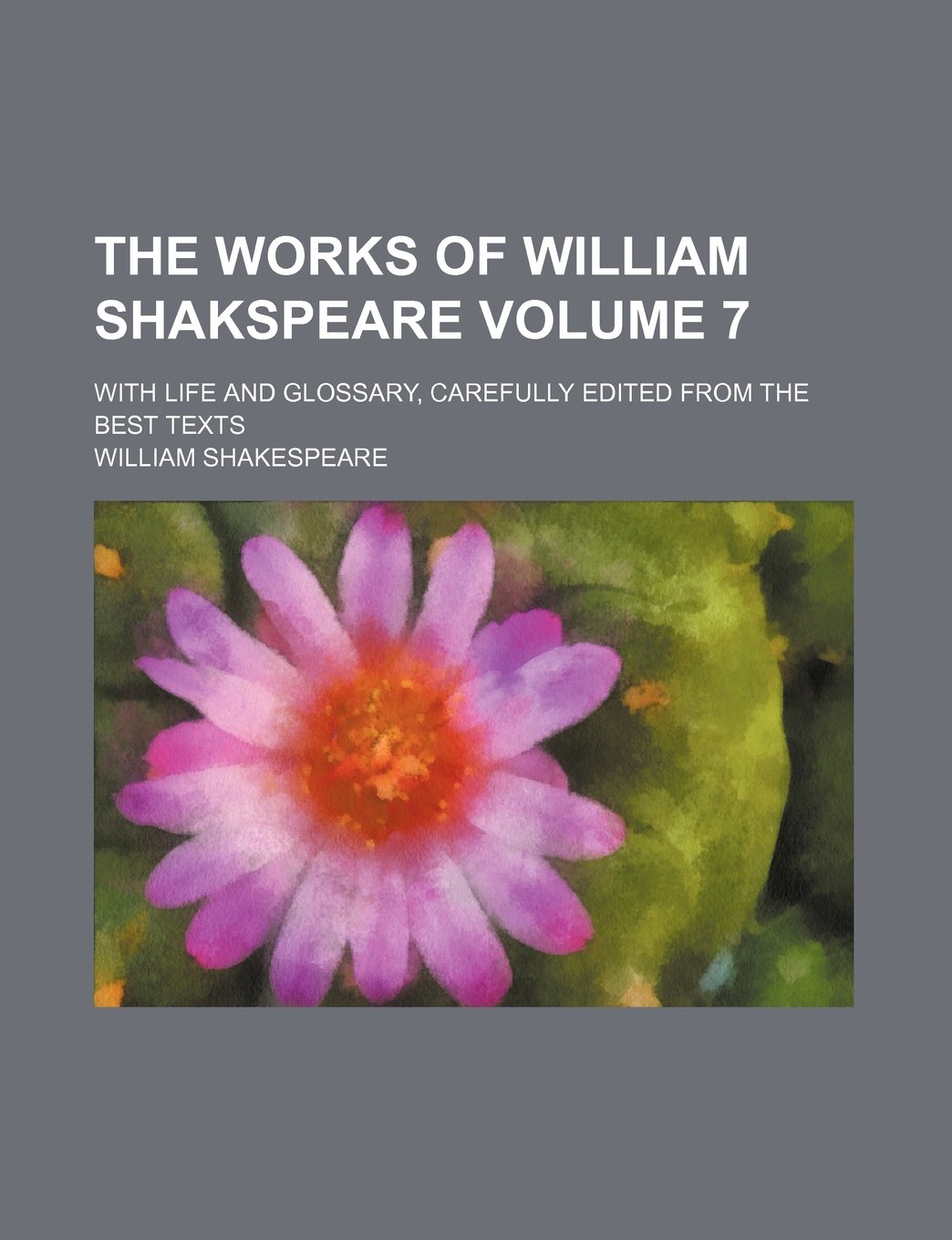 The Works of William Shakspeare Volume 7; With Life and Glossary, Carefully Edited from the Best Texts Books