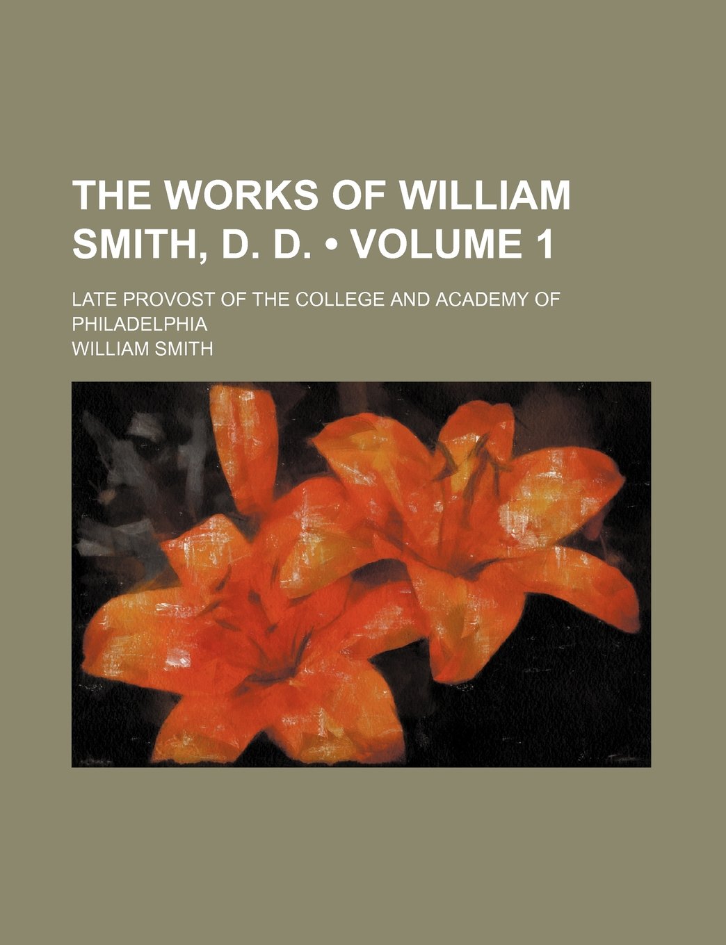 The Works of William Smith, D. D. (Volume 1); Late Provost of the College and Academy of Philadelphia Books