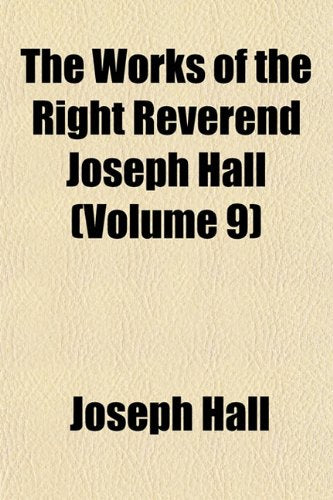 The Works of the Right Reverend Joseph Hall Volume 9 Books
