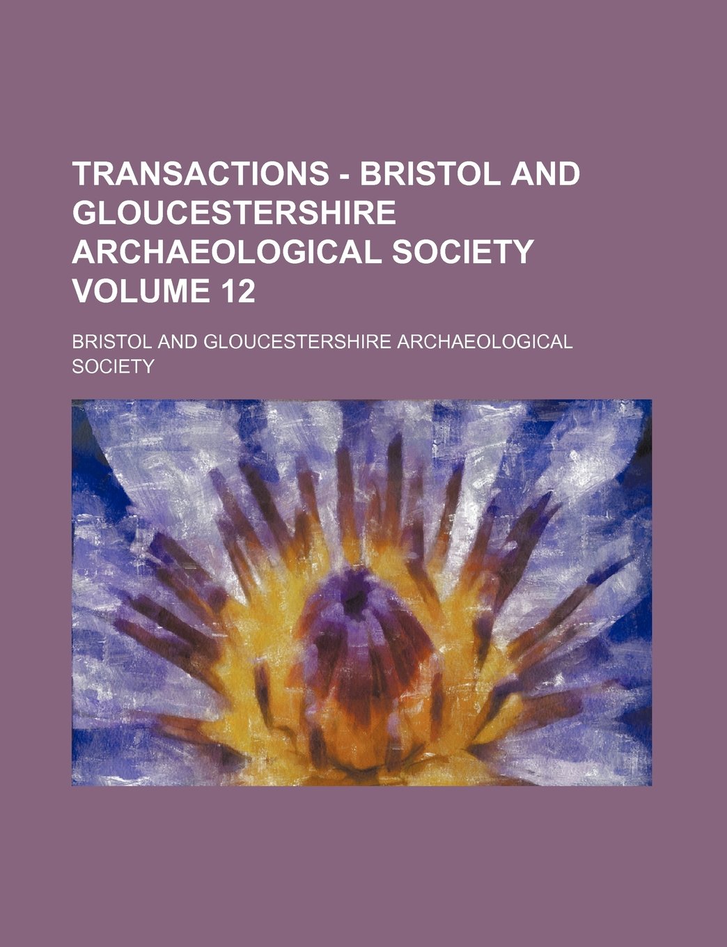Transactions - Bristol and Gloucestershire Archaeological Society Volume 12 Books